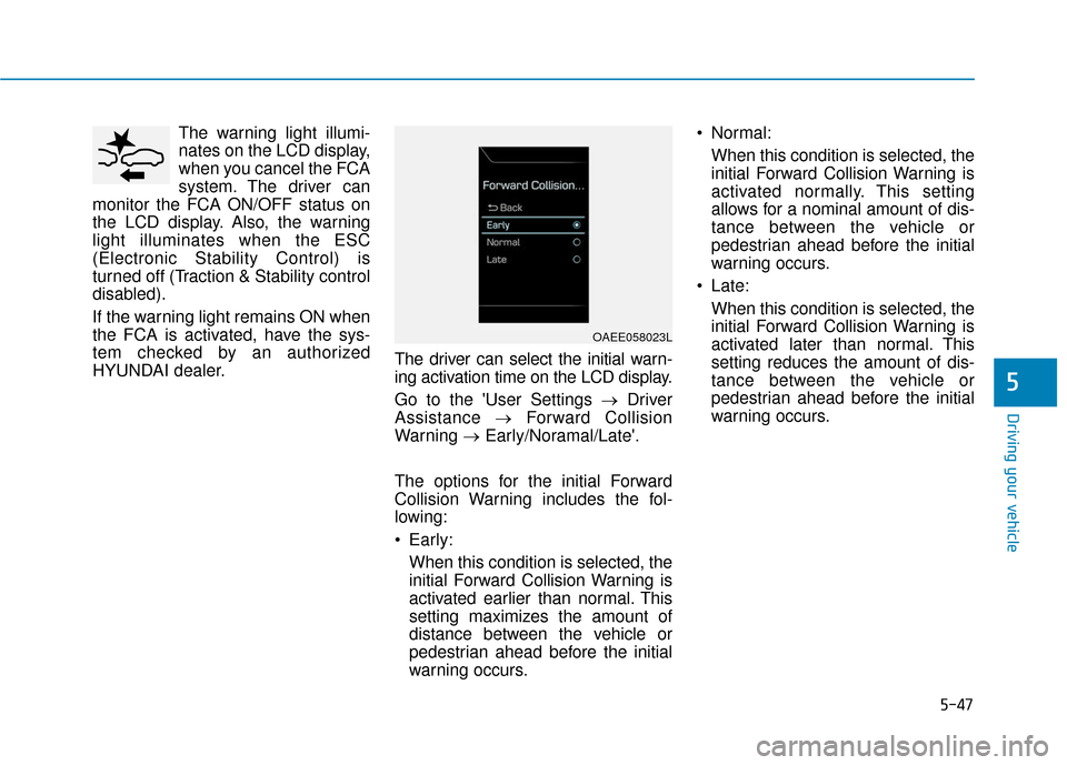 Hyundai Ioniq Electric 2019  Owners Manual 5-47
Driving your vehicle
5
The warning light illumi-
nates on the LCD display,
when you cancel the FCA
system. The driver can
monitor the FCA ON/OFF status on
the LCD display. Also, the warning
light