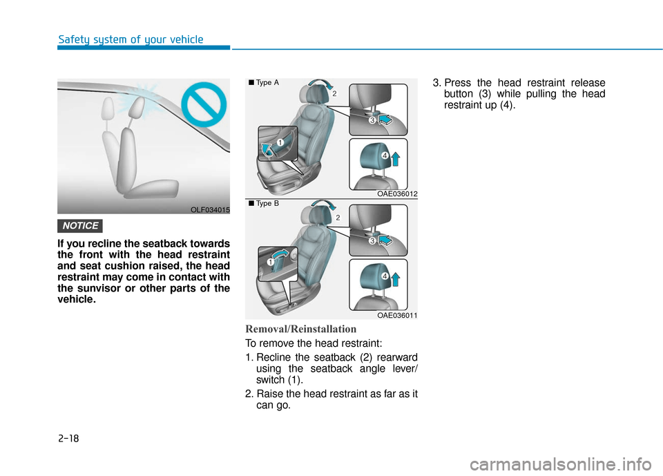 Hyundai Ioniq Electric 2019 Owners Guide 2-18
Safety system of your vehicle
If you recline the seatback towards
the front with the head restraint
and seat cushion raised, the head
restraint may come in contact with
the sunvisor or other part