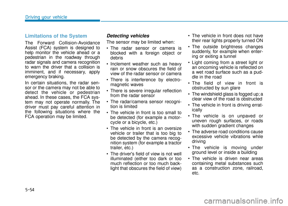 Hyundai Ioniq Electric 2019  Owners Manual 5-54
Driving your vehicle
Limitations of the System
The Forward Collision-Avoidance
Assist (FCA) system is designed to
help monitor the vehicle ahead or a
pedestrian in the roadway through
radar signa