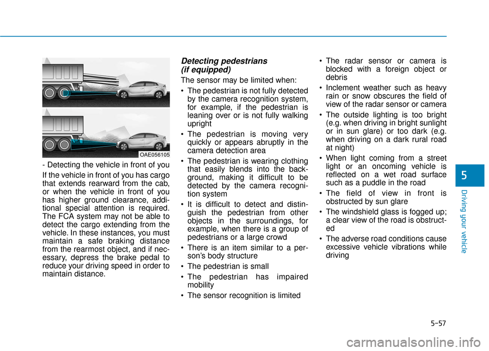 Hyundai Ioniq Electric 2019  Owners Manual 5-57
Driving your vehicle
5
- Detecting the vehicle in front of you
If the vehicle in front of you has cargo
that extends rearward from the cab,
or when the vehicle in front of you
has higher ground c