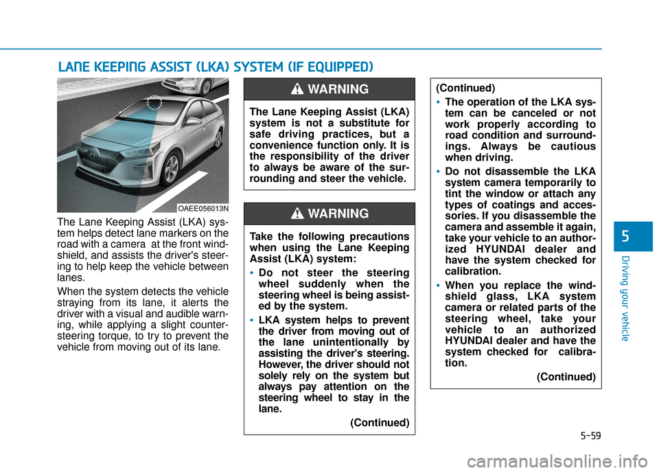 Hyundai Ioniq Electric 2019  Owners Manual 5-59
Driving your vehicle
5
The Lane Keeping Assist (LKA) sys-
tem helps detect lane markers on the
road with a camera  at the front wind-
shield, and assists the drivers steer-
ing to help keep the 