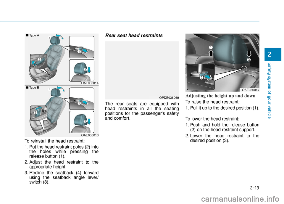 Hyundai Ioniq Electric 2019 Owners Guide 2-19
Safety system of your vehicle
2
To reinstall the head restraint:
1. Put the head restraint poles (2) intothe holes while pressing the
release button (1).
2. Adjust the head restraint to the appro