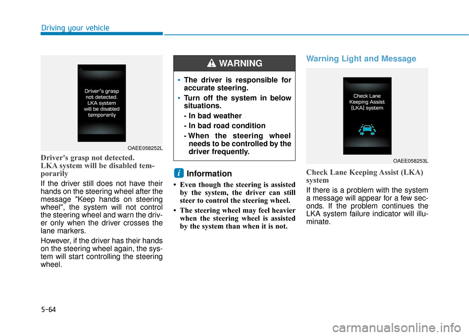 Hyundai Ioniq Electric 2019  Owners Manual 5-64
Drivers grasp not detected. 
LKA system will be disabled tem-
porarily
If the driver still does not have their
hands on the steering wheel after the
message "Keep hands on steering
wheel", the s