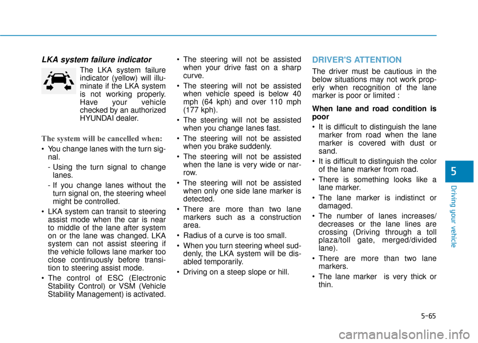 Hyundai Ioniq Electric 2019  Owners Manual 5-65
Driving your vehicle
LKA system failure indicator
The LKA system failureindicator (y ellow) will illu-
minate if the LKA system
is not working properly.
Have your vehicle
checked by an authorized