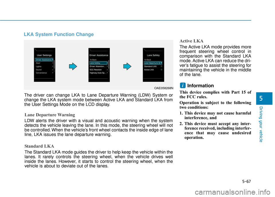 Hyundai Ioniq Electric 2019  Owners Manual 5-67
Driving your vehicle
LKA System Function Change
Active LKA
The Active LKA mode provides more
frequent steering wheel control in
comparison with the Standard LKA
mode. Active LKA can reduce the dr