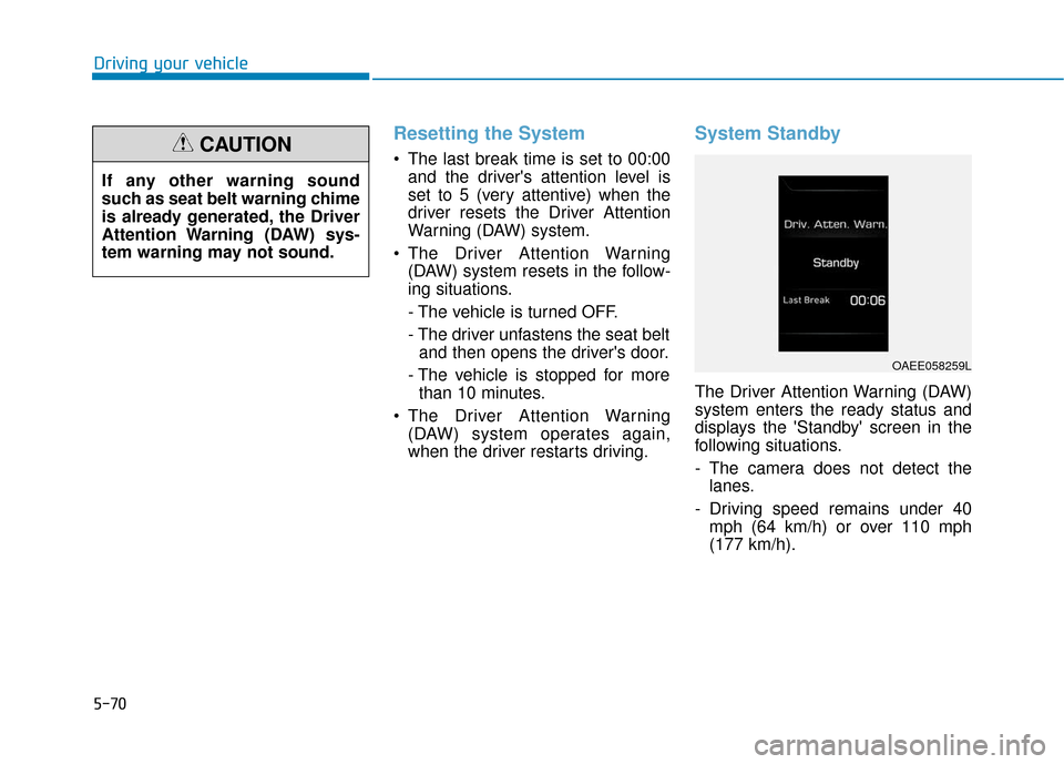 Hyundai Ioniq Electric 2019  Owners Manual 5-70
Resetting the System 
 The last break time is set to 00:00and the drivers attention level is
set to 5 (very attentive) when the
driver resets the Driver Attention
Warning (DAW) system.
 The Driv