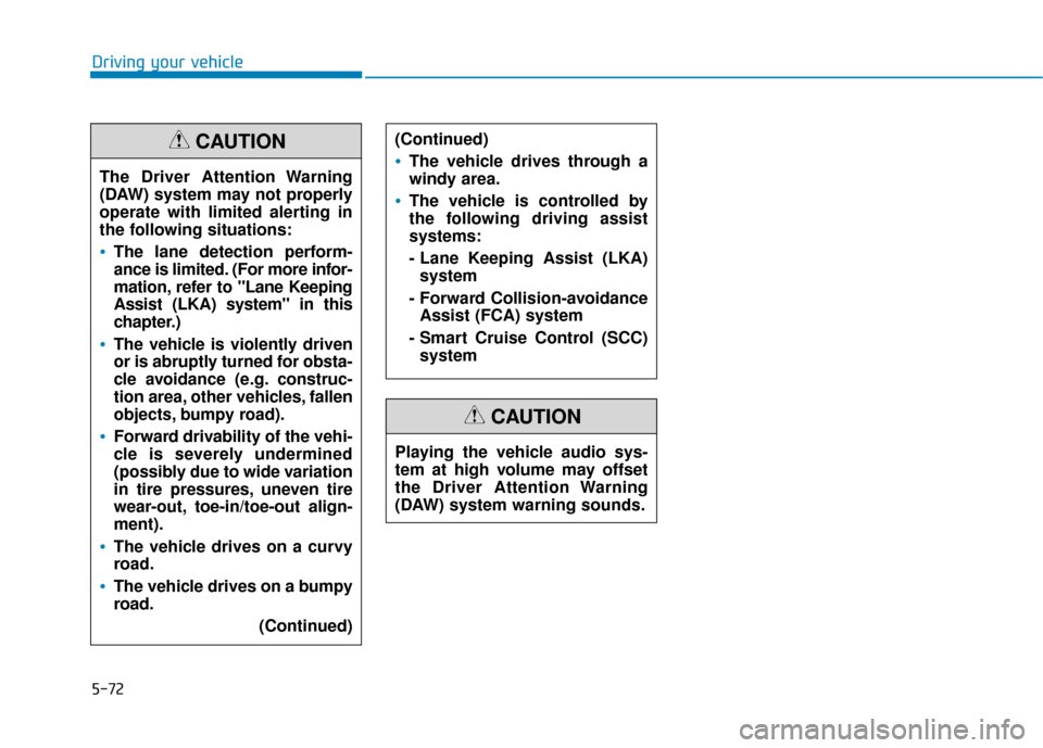Hyundai Ioniq Electric 2019  Owners Manual 5-72
Driving your vehicleThe Driver Attention Warning
(DAW) system may not properly
operate with limited alerting in
the following situations:
The lane detection perform-
ance is limited. (For more in