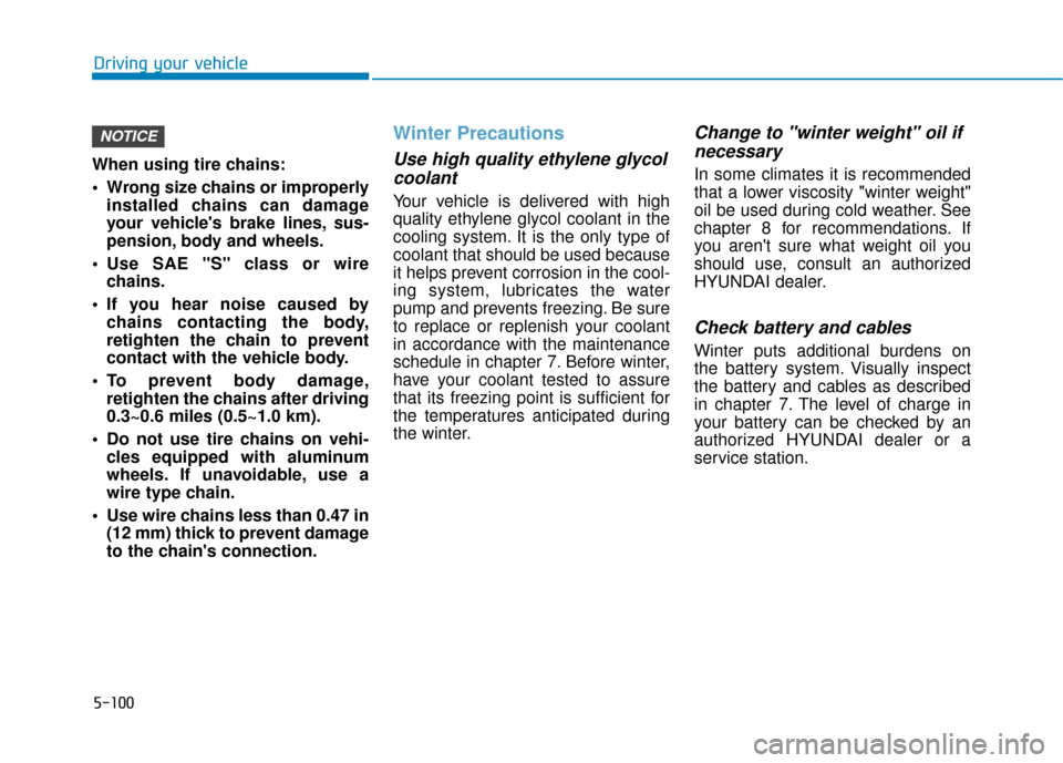 Hyundai Ioniq Electric 2019 Owners Manual 5-100
Driving your vehicle
When using tire chains:
Wrong size chains or improperly installed chains can damage
your vehicles brake lines, sus-
pension, body and wheels.
Use SAE "S" class or wire ch Hyundai Ioniq Electric 2019 Owners Manual 5-100
Driving your vehicle
When using tire chains:
Wrong size chains or improperly installed chains can damage
your vehicles brake lines, sus-
pension, body and wheels.
Use SAE "S" class or wire ch