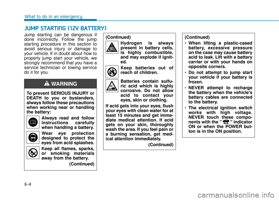 Hyundai Ioniq Electric 2019  Owners Manual 6-4
What to do in an emergency
Jump starting can be dangerous if
done incorrectly. Follow the jump
starting procedure in this section to
avoid serious injury or damage to
your vehicle. If in doubt abo