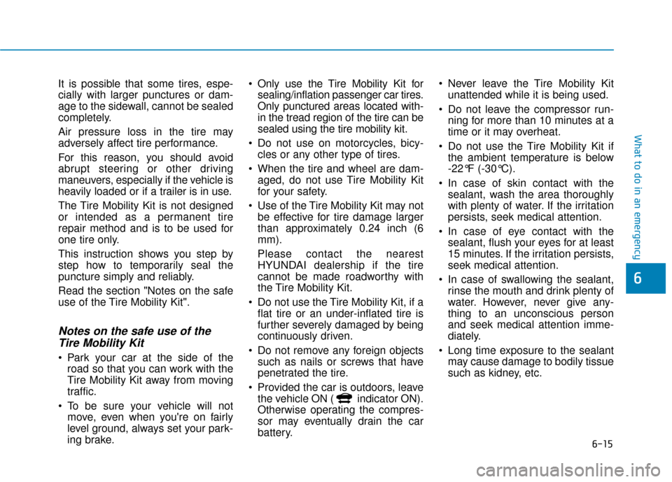 Hyundai Ioniq Electric 2019  Owners Manual 6-15
What to do in an emergency
6
It is possible that some tires, espe-
cially with larger punctures or dam-
age to the sidewall, cannot be sealed
completely.
Air pressure loss in the tire may
adverse