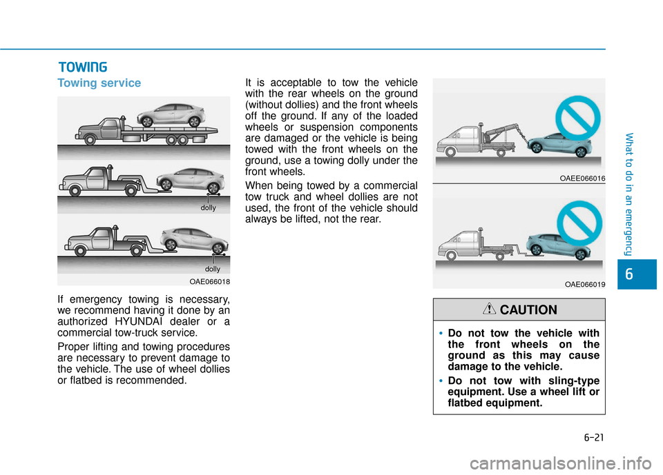 Hyundai Ioniq Electric 2019 Owners Manual 6-21
What to do in an emergency
6
Towing service
If emergency towing is necessary,
we recommend having it done by an
authorized HYUNDAI dealer or a
commercial tow-truck service.
Proper lifting and tow Hyundai Ioniq Electric 2019 Owners Manual 6-21
What to do in an emergency
6
Towing service
If emergency towing is necessary,
we recommend having it done by an
authorized HYUNDAI dealer or a
commercial tow-truck service.
Proper lifting and tow