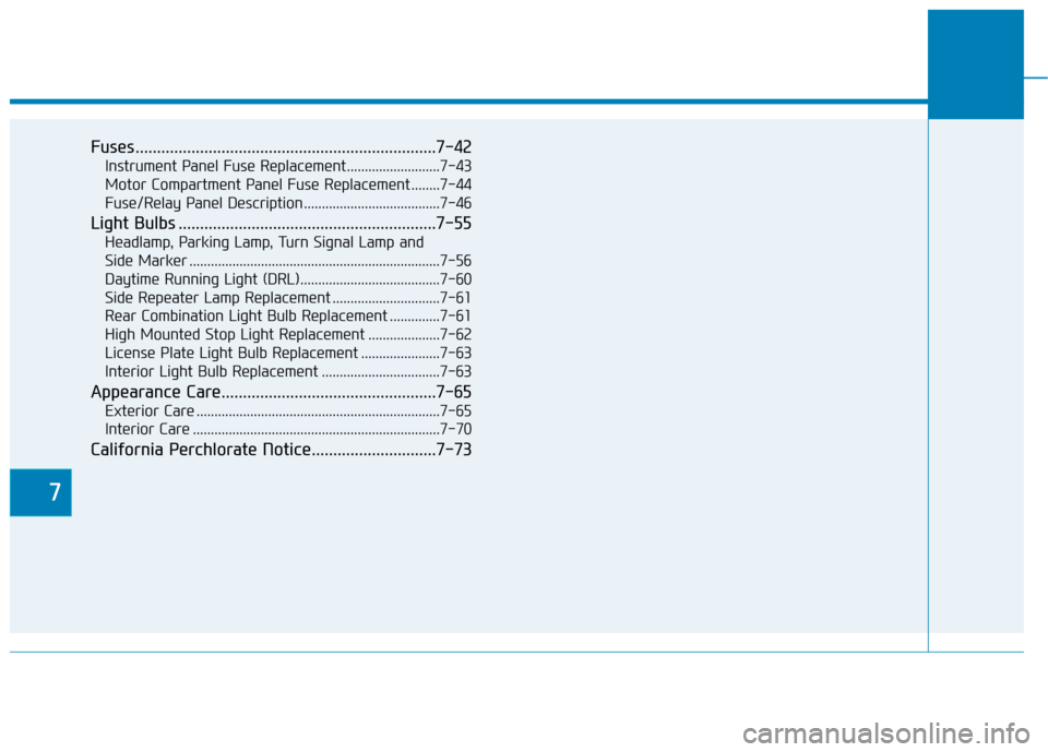 Hyundai Ioniq Electric 2019  Owners Manual 7
Fuses ......................................................................7-\
42
Instrument Panel Fuse Replacement..........................7-43
Motor Compartment Panel Fuse Replacement ........7-