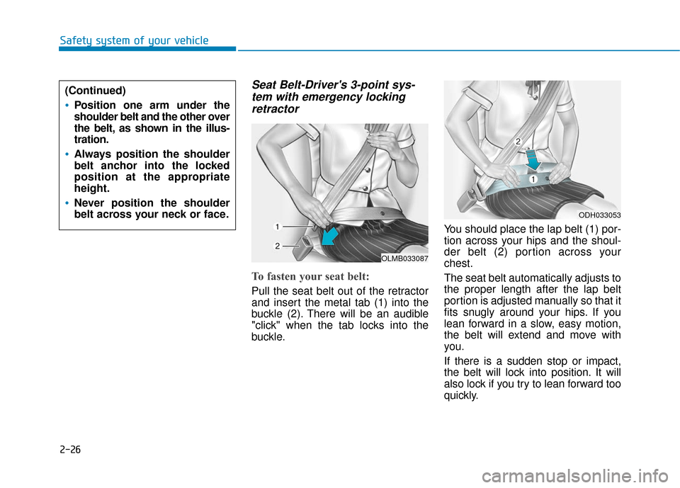 Hyundai Ioniq Electric 2019 Service Manual 2-26
Safety system of your vehicle
Seat Belt-Drivers 3-point sys-tem with emergency lockingretractor
To fasten your seat belt: 
Pull the seat belt out of the retractor
and insert the metal tab (1) in