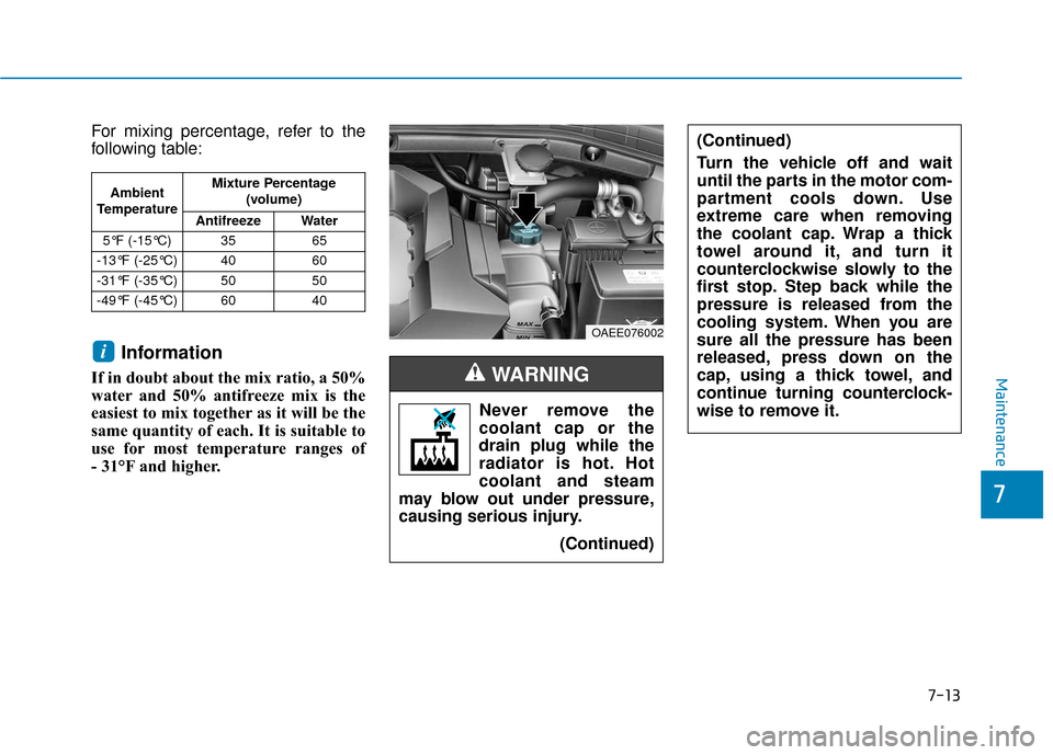 Hyundai Ioniq Electric 2019  Owners Manual 7-13
7
Maintenance
For mixing percentage, refer to the
following table:
Information
If in doubt about the mix ratio, a 50%
water and 50% antifreeze mix is the
easiest to mix together as it will be the