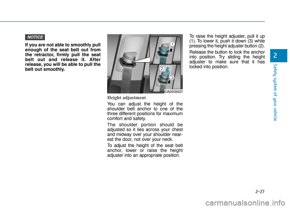 Hyundai Ioniq Electric 2019 Service Manual 2-27
Safety system of your vehicle
2
If you are not able to smoothly pull
enough of the seat belt out from
the retractor, firmly pull the seat
belt out and release it. After
release, you will be able 