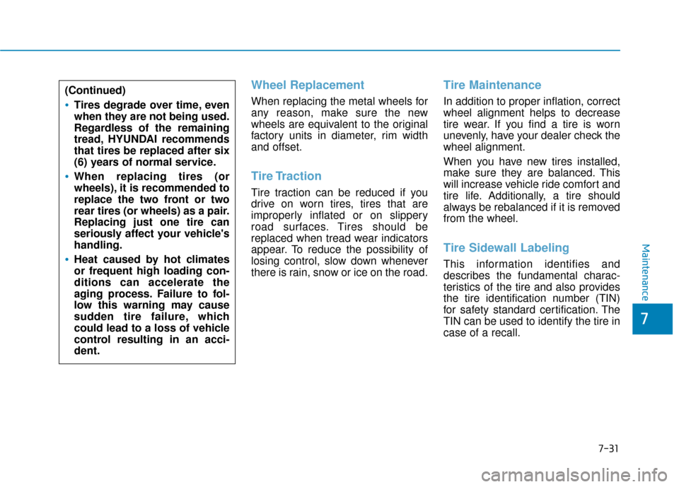 Hyundai Ioniq Electric 2019 Owners Manual 7-31
7
Maintenance
Wheel Replacement
When replacing the metal wheels for
any reason, make sure the new
wheels are equivalent to the original
factory units in diameter, rim width
and offset.
Tire Tract Hyundai Ioniq Electric 2019 Owners Manual 7-31
7
Maintenance
Wheel Replacement
When replacing the metal wheels for
any reason, make sure the new
wheels are equivalent to the original
factory units in diameter, rim width
and offset.
Tire Tract