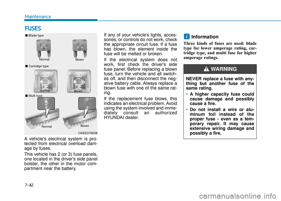 Hyundai Ioniq Electric 2019  Owners Manual 7-42
Maintenance
F
FU
U S
SE
E S
S
A vehicles electrical system is pro-
tected from electrical overload dam-
age by fuses.
This vehicle has 2 (or 3) fuse panels,
one located in the drivers side pane