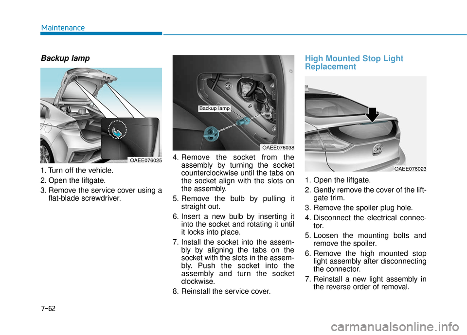 Hyundai Ioniq Electric 2019 Owners Manual 7-62
Maintenance
Backup lamp
1. Turn off the vehicle.
2. Open the liftgate.
3. Remove the service cover using aflat-blade screwdriver. 4. Remove the socket from the
assembly by turning the socket
coun Hyundai Ioniq Electric 2019 Owners Manual 7-62
Maintenance
Backup lamp
1. Turn off the vehicle.
2. Open the liftgate.
3. Remove the service cover using aflat-blade screwdriver. 4. Remove the socket from the
assembly by turning the socket
coun
