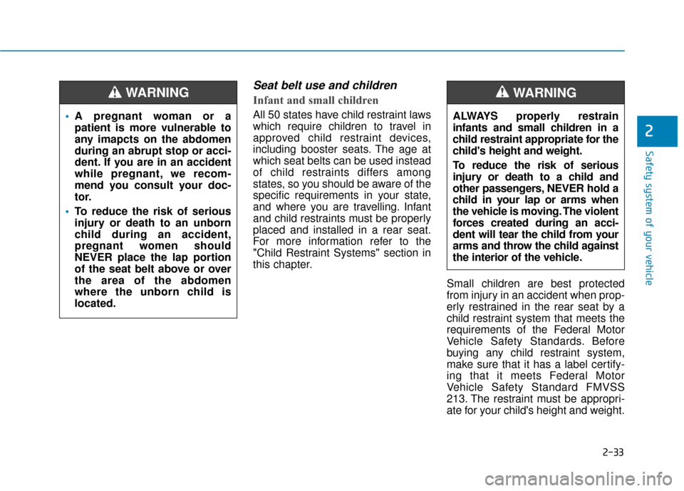 Hyundai Ioniq Electric 2019  Owners Manual 2-33
Safety system of your vehicle
2
Seat belt use and children 
Infant and small children 
All 50 states have child restraint laws
which require children to travel in
approved child restraint devices