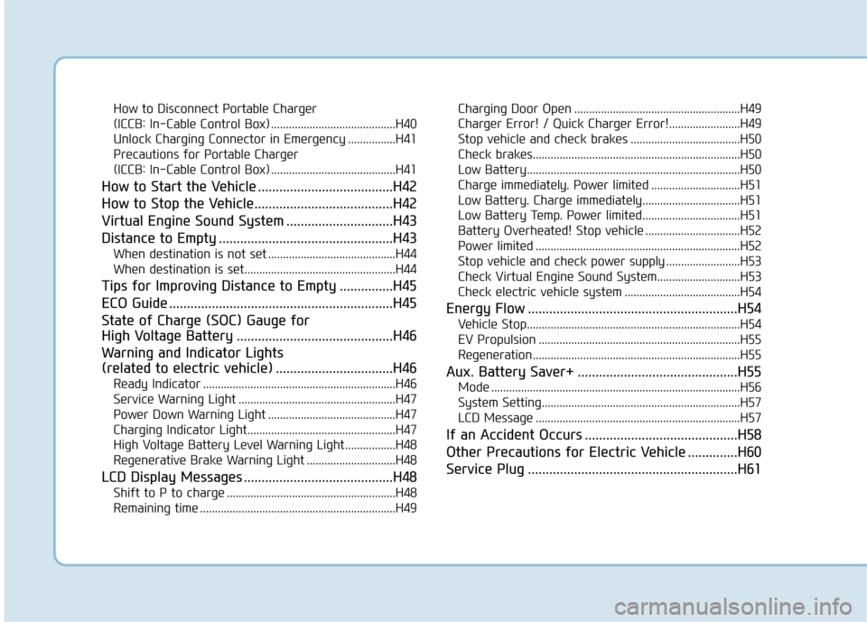 Hyundai Ioniq Electric 2019 Owners Manual How to Disconnect Portable Charger
(ICCB: In-Cable Control Box) ..........................................H40
Unlock Charging Connector in Emergency ................H41
Precautions for Portable Charg Hyundai Ioniq Electric 2019 Owners Manual How to Disconnect Portable Charger
(ICCB: In-Cable Control Box) ..........................................H40
Unlock Charging Connector in Emergency ................H41
Precautions for Portable Charg