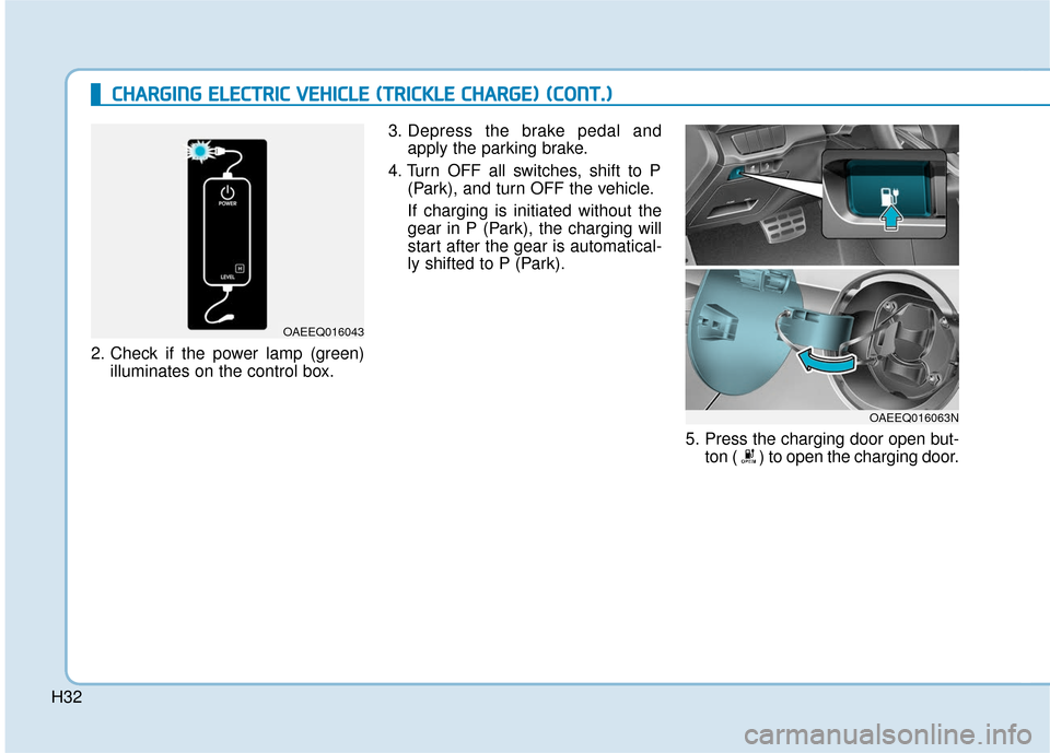 Hyundai Ioniq Electric 2019 Owners Manual H322. Check if the power lamp (green)
illuminates on the control box. 3. Depress the brake pedal and
apply the parking brake.
4. Turn OFF all switches, shift to P (Park), and turn OFF the vehicle.
If Hyundai Ioniq Electric 2019 Owners Manual H322. Check if the power lamp (green)
illuminates on the control box. 3. Depress the brake pedal and
apply the parking brake.
4. Turn OFF all switches, shift to P (Park), and turn OFF the vehicle.
If