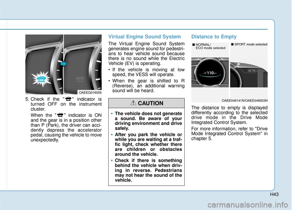 Hyundai Ioniq Electric 2019 Owners Manual H43
5. Check if the " " indicator isturned OFF on the instrument
cluster.
When the " " indicator is ON
and the gear is in a position other
than P (Park), the driver can acci-
dently depress the accele Hyundai Ioniq Electric 2019 Owners Manual H43
5. Check if the " " indicator isturned OFF on the instrument
cluster.
When the " " indicator is ON
and the gear is in a position other
than P (Park), the driver can acci-
dently depress the accele