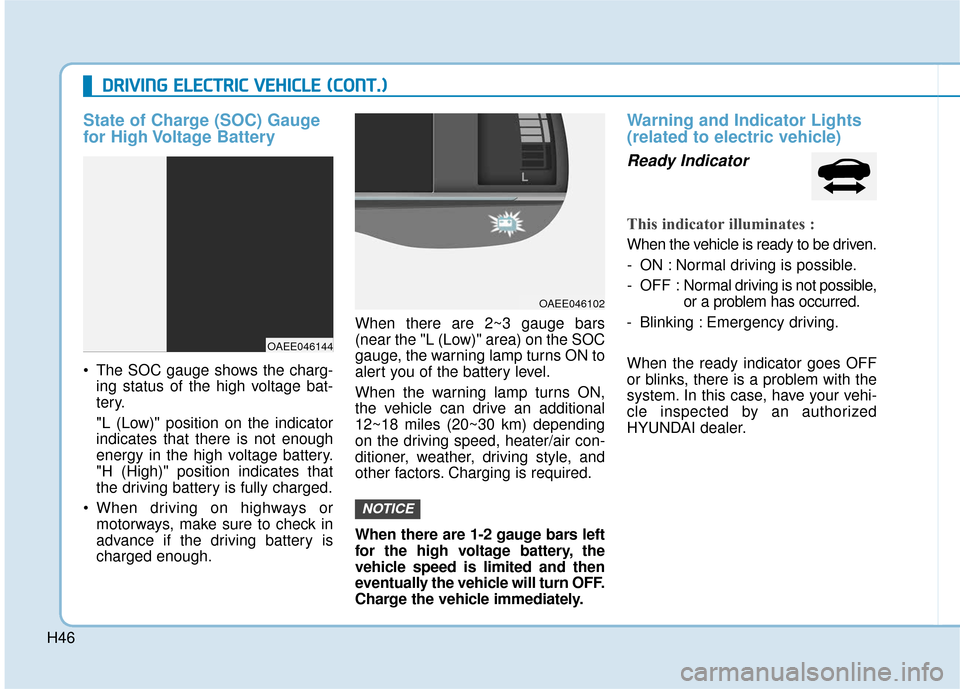 Hyundai Ioniq Electric 2019 Owners Manual H46
D
DR
RI
IV
V I
IN
N G
G
E
E L
LE
E C
CT
T R
R I
IC
C
V
V E
EH
H I
IC
C L
LE
E
(
( C
C O
O N
NT
T.
.)
)
State of Charge (SOC) Gauge
for High Voltage Battery
The SOC gauge shows the charg- Hyundai Ioniq Electric 2019 Owners Manual H46
D
DR
RI
IV
V I
IN
N G
G
E
E L
LE
E C
CT
T R
R I
IC
C
V
V E
EH
H I
IC
C L
LE
E
(
( C
C O
O N
NT
T.
.)
)
State of Charge (SOC) Gauge
for High Voltage Battery
The SOC gauge shows the charg-