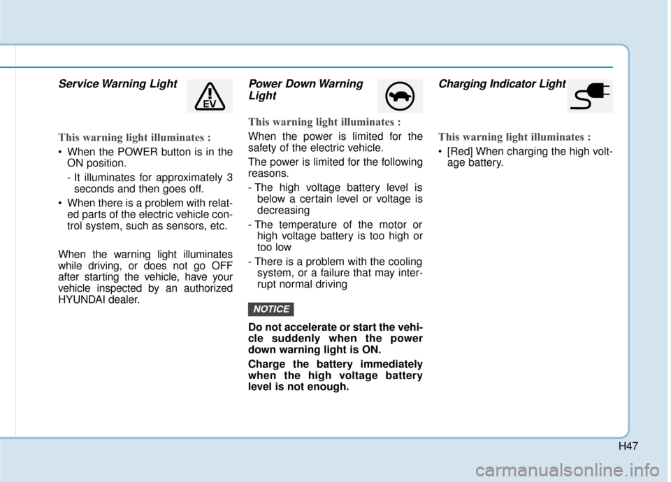 Hyundai Ioniq Electric 2019 Owners Manual H47
Service Warning Light
This warning light illuminates :
When the POWER button is in theON position.
- It illuminates for approximately 3seconds and then goes off.
When there is a problem with re Hyundai Ioniq Electric 2019 Owners Manual H47
Service Warning Light
This warning light illuminates :
When the POWER button is in theON position.
- It illuminates for approximately 3seconds and then goes off.
When there is a problem with re
