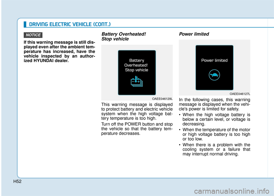 Hyundai Ioniq Electric 2019 Owners Manual H52
D
DR
RI
IV
V I
IN
N G
G
E
E L
LE
E C
CT
T R
R I
IC
C
V
V E
EH
H I
IC
C L
LE
E
(
( C
C O
O N
NT
T.
.)
)
If this warning message is still dis-
played even after the ambient tem-
perature has Hyundai Ioniq Electric 2019 Owners Manual H52
D
DR
RI
IV
V I
IN
N G
G
E
E L
LE
E C
CT
T R
R I
IC
C
V
V E
EH
H I
IC
C L
LE
E
(
( C
C O
O N
NT
T.
.)
)
If this warning message is still dis-
played even after the ambient tem-
perature has