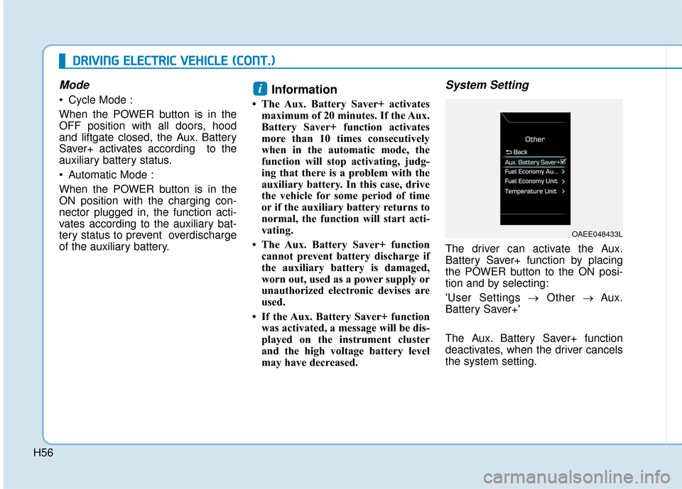 Hyundai Ioniq Electric 2019 Owners Manual H56
Mode
• Cycle Mode :
When the POWER button is in the
OFF position with all doors, hood
and liftgate closed, the Aux. Battery
Saver+ activates according to the
auxiliary battery status.
Automati Hyundai Ioniq Electric 2019 Owners Manual H56
Mode
• Cycle Mode :
When the POWER button is in the
OFF position with all doors, hood
and liftgate closed, the Aux. Battery
Saver+ activates according to the
auxiliary battery status.
Automati