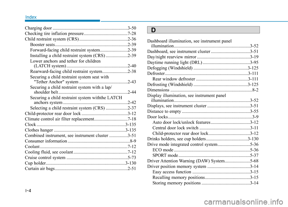 Hyundai Ioniq Electric 2019  Owners Manual I-4
Charging door .................................................................3-50
Checking tire inflation pressure ......................................7-28
Child restraint system (CRS) .......