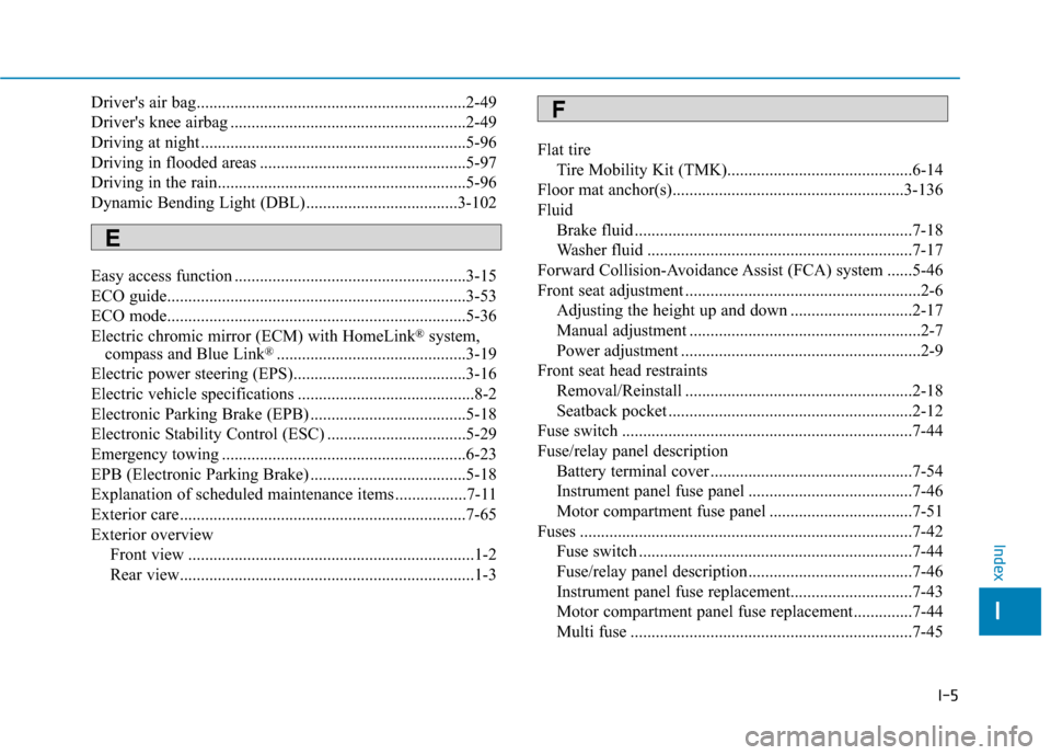 Hyundai Ioniq Electric 2019 Owners Manual I-5
Drivers air bag................................................................2-49
Drivers knee airbag ........................................................2-49
Driving at night ............ Hyundai Ioniq Electric 2019 Owners Manual I-5
Drivers air bag................................................................2-49
Drivers knee airbag ........................................................2-49
Driving at night ............
