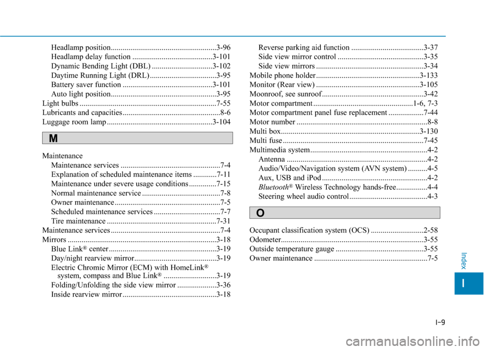 Hyundai Ioniq Electric 2019 Owners Manual I-9
Headlamp position......................................................3-96
Headlamp delay function .........................................3-101
Dynamic Bending Light (DBL) ..................... Hyundai Ioniq Electric 2019 Owners Manual I-9
Headlamp position......................................................3-96
Headlamp delay function .........................................3-101
Dynamic Bending Light (DBL) .....................
