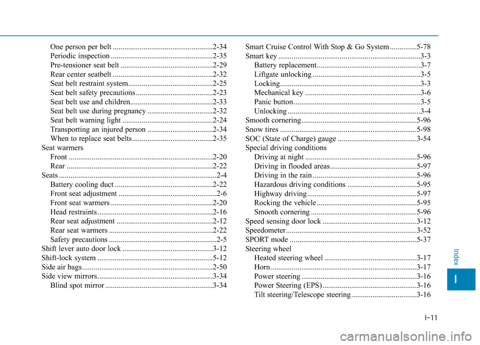 Hyundai Ioniq Electric 2019 Owners Manual I-11
One person per belt ....................................................2-34
Periodic inspection .....................................................2-35
Pre-tensioner seat belt ................ Hyundai Ioniq Electric 2019 Owners Manual I-11
One person per belt ....................................................2-34
Periodic inspection .....................................................2-35
Pre-tensioner seat belt ................