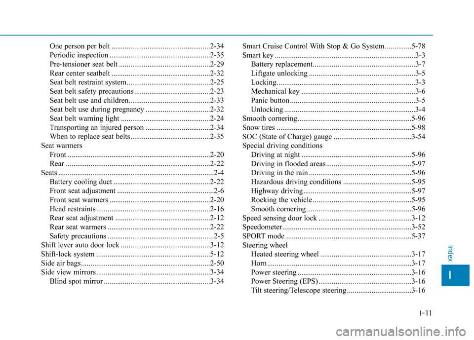 Hyundai Ioniq Electric 2019  Owners Manual I-11
One person per belt ....................................................2-34
Periodic inspection .....................................................2-35
Pre-tensioner seat belt ................