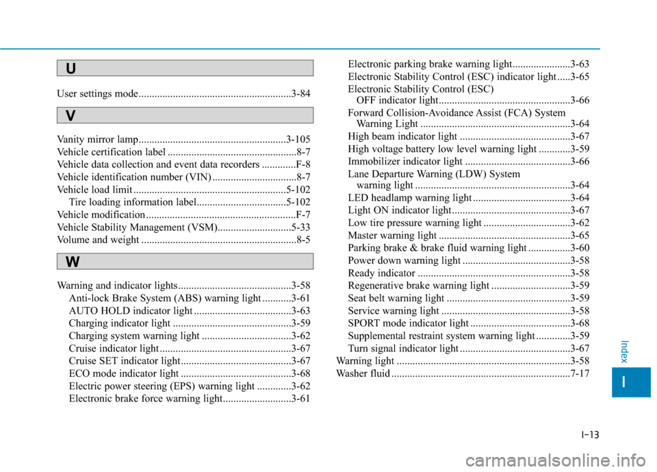 Hyundai Ioniq Electric 2019  Owners Manual I-13
User settings mode..........................................................3-84
Vanity mirror lamp........................................................3-105
Vehicle certification label ......