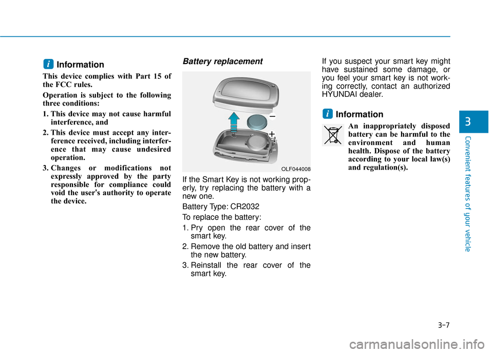 Hyundai Ioniq Electric 2019  Owners Manual 3-7
Convenient features of your vehicle
Information
This device complies with Part 15 of
the FCC rules.
Operation is subject to the following
three conditions:
1. This device may not cause harmfulinte