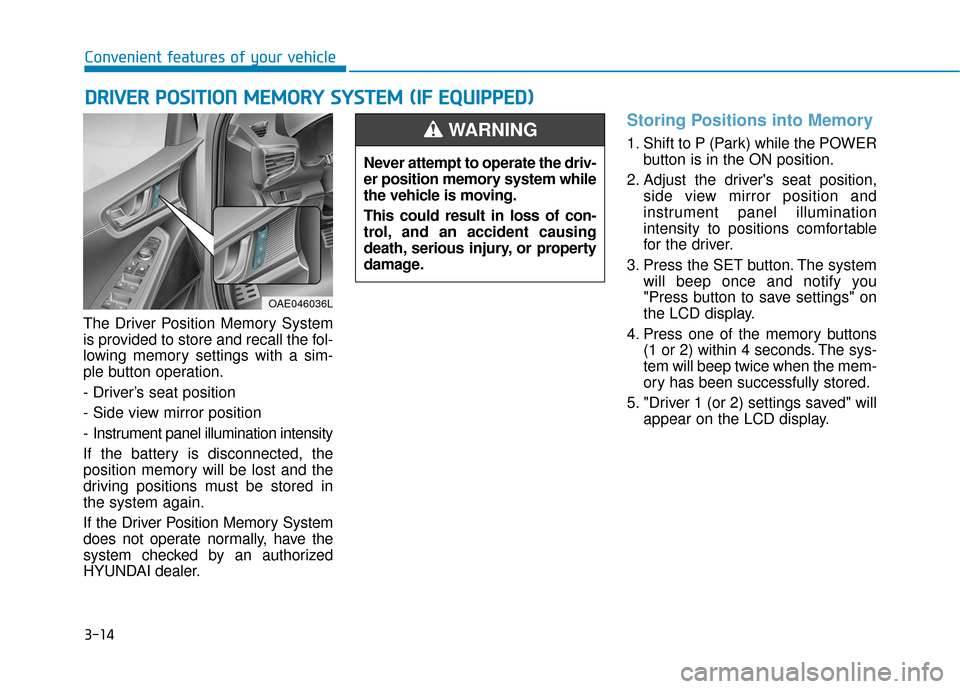 Hyundai Ioniq Electric 2019 Owners Manual 3-14
Convenient features of your vehicle
The Driver Position Memory System
is provided to store and recall the fol-
lowing memory settings with a sim-
ple button operation.
- Driver’s seat position
Hyundai Ioniq Electric 2019 Owners Manual 3-14
Convenient features of your vehicle
The Driver Position Memory System
is provided to store and recall the fol-
lowing memory settings with a sim-
ple button operation.
- Driver’s seat position