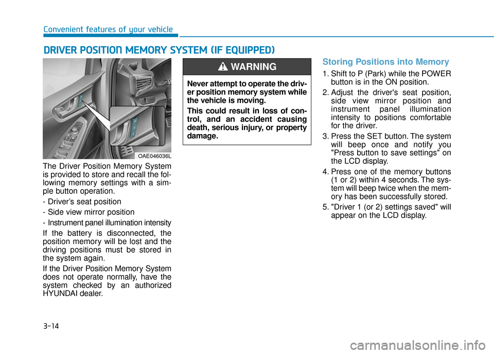 Hyundai Ioniq Electric 2019  Owners Manual 3-14
Convenient features of your vehicle
The Driver Position Memory System
is provided to store and recall the fol-
lowing memory settings with a sim-
ple button operation.
- Driver’s seat position
