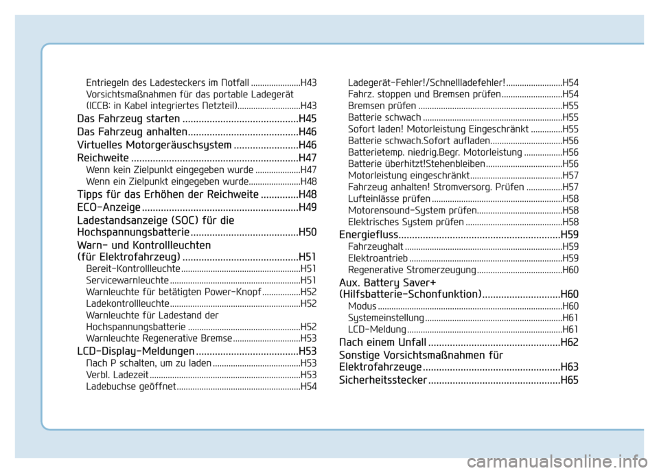 Hyundai Ioniq Electric 2019  Betriebsanleitung Entriegeln des Ladesteckers im Notfall ......................H43
Vorsichtsmaßnahmen für das portable Ladegerät
(ICCB: in Kabel integriertes Netzteil)............................H43
Das Fahrzeug sta