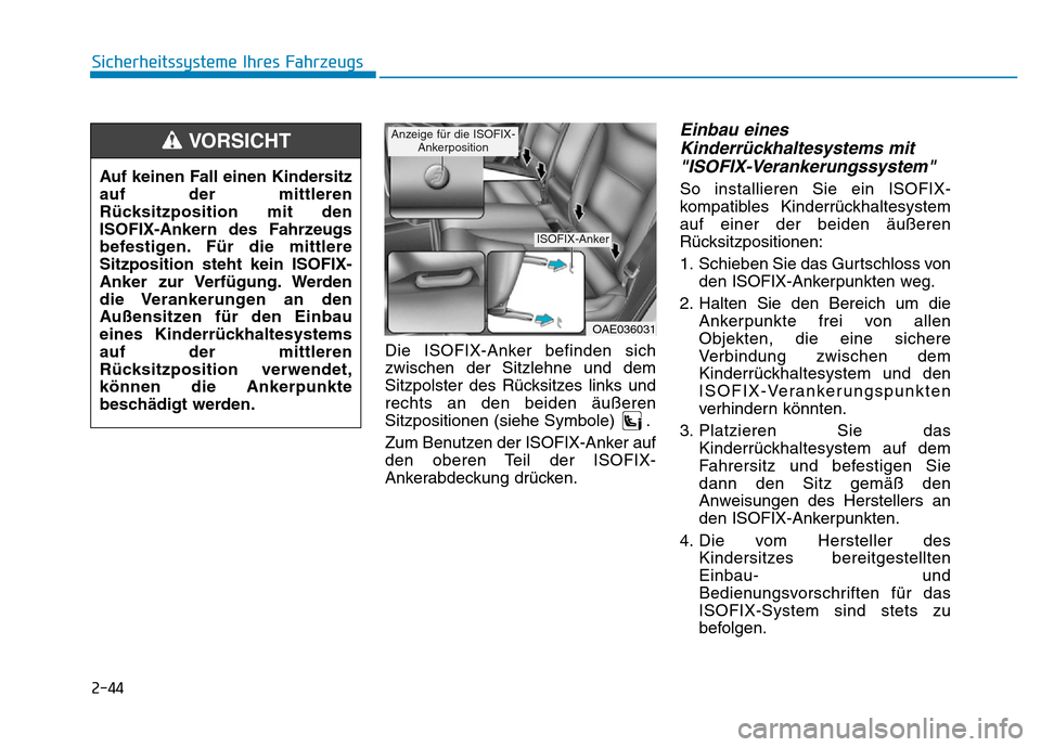 Hyundai Ioniq Electric 2019 Betriebsanleitung 2-44
Die ISOFIX-Anker befinden sich
zwischen der Sitzlehne und dem
Sitzpolster des Rücksitzes links und
rechts an den beiden äußeren
Sitzpositionen (siehe Symbole) .
Zum Benutzen der ISOFIX-Anker Hyundai Ioniq Electric 2019 Betriebsanleitung 2-44
Die ISOFIX-Anker befinden sich
zwischen der Sitzlehne und dem
Sitzpolster des Rücksitzes links und
rechts an den beiden äußeren
Sitzpositionen (siehe Symbole) .
Zum Benutzen der ISOFIX-Anker