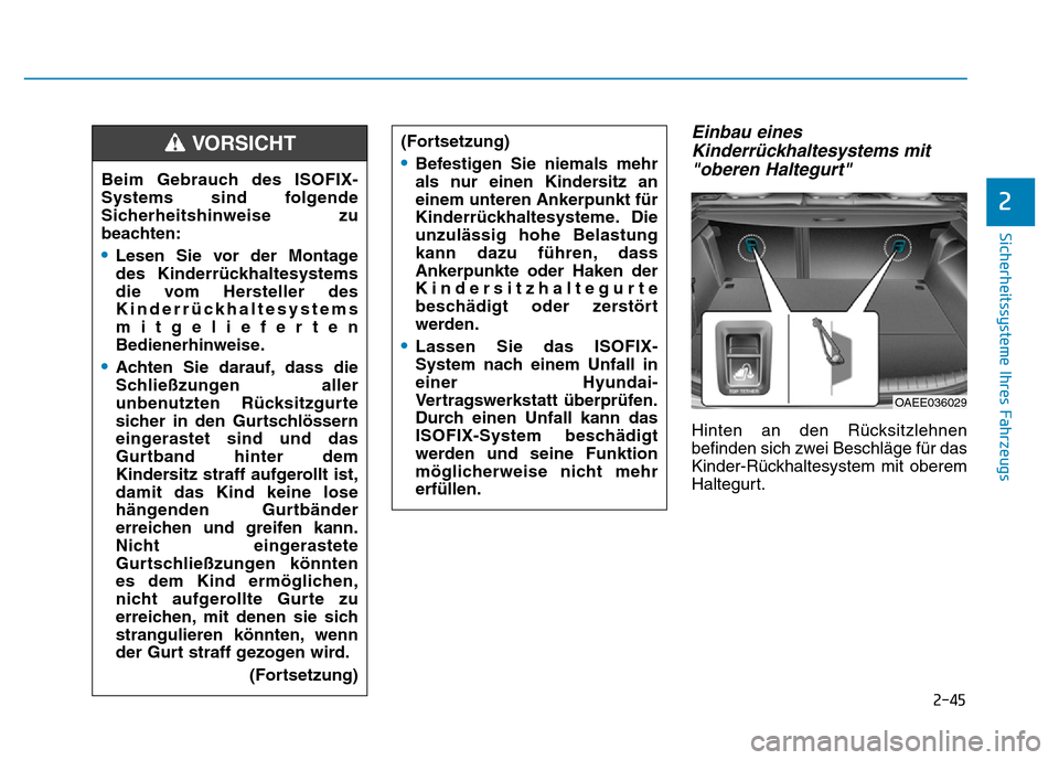 Hyundai Ioniq Electric 2019 Betriebsanleitung 2-45
Sicherheitssysteme Ihres Fahrzeugs
Einbau einesKinderrückhaltesystems mit"oberen Haltegurt"
Hinten an den Rücksitzlehnen
befinden sich zwei Beschläge für das
Kinder-Rückhaltesystem mit obere Hyundai Ioniq Electric 2019 Betriebsanleitung 2-45
Sicherheitssysteme Ihres Fahrzeugs
Einbau einesKinderrückhaltesystems mit"oberen Haltegurt"
Hinten an den Rücksitzlehnen
befinden sich zwei Beschläge für das
Kinder-Rückhaltesystem mit obere