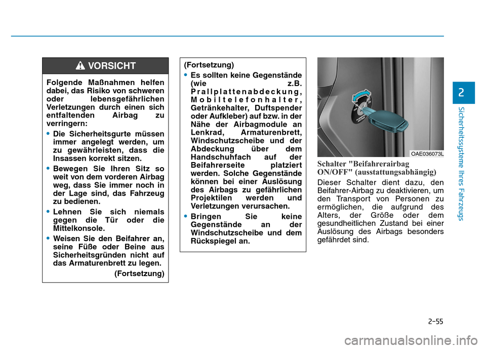 Hyundai Ioniq Electric 2019 Betriebsanleitung 2-55
Sicherheitssysteme Ihres Fahrzeugs
2
Schalter "Beifahrerairbag
ON/OFF" (ausstattungsabhängig)
Dieser Schalter dient dazu, den
Beifahrer-Airbag zu deaktivieren, um
den Transport von Personen zu
e Hyundai Ioniq Electric 2019 Betriebsanleitung 2-55
Sicherheitssysteme Ihres Fahrzeugs
2
Schalter "Beifahrerairbag
ON/OFF" (ausstattungsabhängig)
Dieser Schalter dient dazu, den
Beifahrer-Airbag zu deaktivieren, um
den Transport von Personen zu
e
