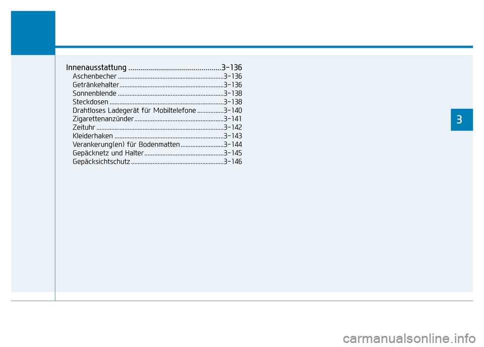 Hyundai Ioniq Electric 2019 Betriebsanleitung Komfortfunktionen Ihres Fahrzeugs
3
Innenausstattung ...............................................3-136
Aschenbecher ................................................................3-136
Getränkeha Hyundai Ioniq Electric 2019 Betriebsanleitung Komfortfunktionen Ihres Fahrzeugs
3
Innenausstattung ...............................................3-136
Aschenbecher ................................................................3-136
Getränkeha