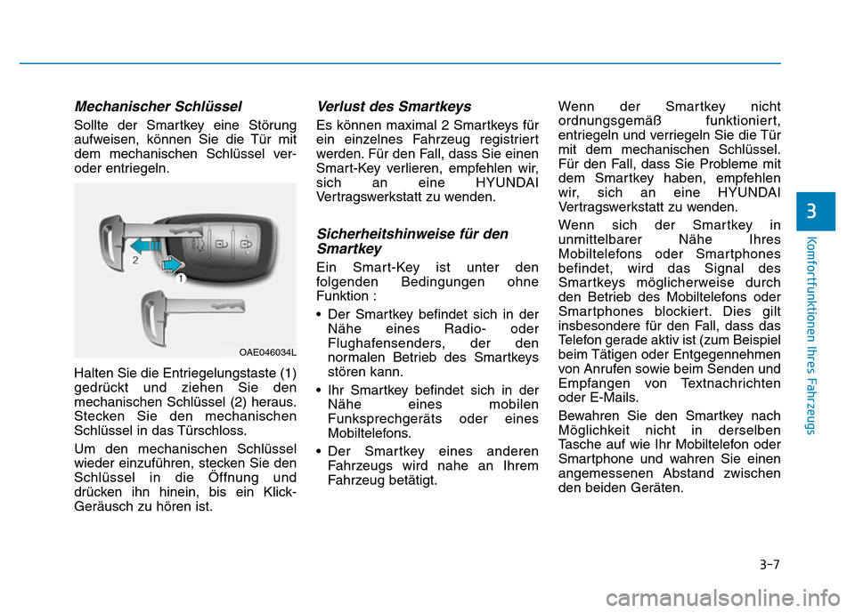 Hyundai Ioniq Electric 2019  Betriebsanleitung 3-7
Komfortfunktionen Ihres Fahrzeugs
3
Mechanischer Schlüssel
Sollte der Smartkey eine Störung
aufweisen, können Sie die Tür mit
dem mechanischen Schlüssel ver-
oder entriegeln.
Halten Sie die E