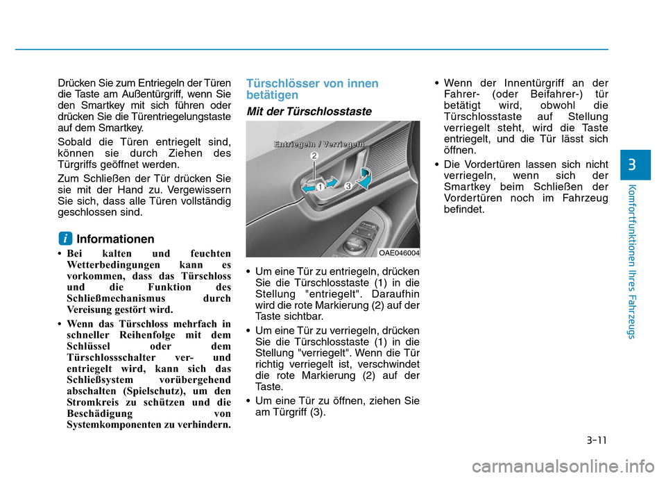 Hyundai Ioniq Electric 2019 Betriebsanleitung 3-11
Komfortfunktionen Ihres Fahrzeugs
3
Drücken Sie zum Entriegeln der Türen
die Taste am Außentürgriff, wenn Sie
den Smartkey mit sich führen oder
drücken Sie die Türentriegelungstaste
auf de Hyundai Ioniq Electric 2019 Betriebsanleitung 3-11
Komfortfunktionen Ihres Fahrzeugs
3
Drücken Sie zum Entriegeln der Türen
die Taste am Außentürgriff, wenn Sie
den Smartkey mit sich führen oder
drücken Sie die Türentriegelungstaste
auf de
