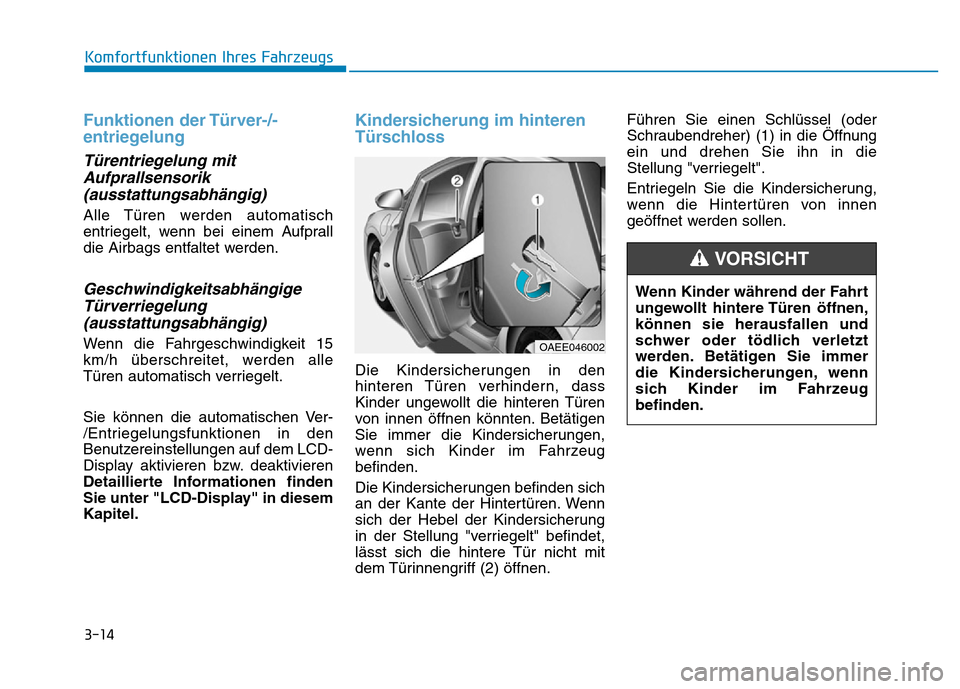 Hyundai Ioniq Electric 2019 Betriebsanleitung 3-14
Komfortfunktionen Ihres Fahrzeugs
Funktionen der Türver-/-
entriegelung
Türentriegelung mitAufprallsensorik(ausstattungsabhängig)
Alle Türen werden automatisch
entriegelt, wenn bei einem Aufp Hyundai Ioniq Electric 2019 Betriebsanleitung 3-14
Komfortfunktionen Ihres Fahrzeugs
Funktionen der Türver-/-
entriegelung
Türentriegelung mitAufprallsensorik(ausstattungsabhängig)
Alle Türen werden automatisch
entriegelt, wenn bei einem Aufp