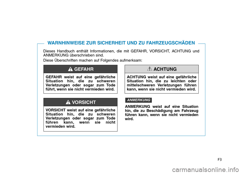 Hyundai Ioniq Electric 2019  Betriebsanleitung F3
Dieses Handbuch enthält Informationen, die mit GEFAHR, VORSICHT, ACHTUNG und
ANMERKUNG überschrieben sind.
Diese Überschriften machen auf Folgendes aufmerksam:
WARNHINWEISE ZUR SICHERHEIT UND ZU