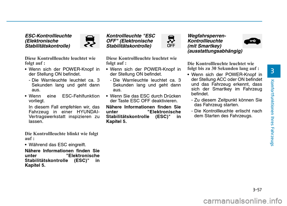 Hyundai Ioniq Electric 2019  Betriebsanleitung 3-57
Komfortfunktionen Ihres Fahrzeugs
3
ESC-Kontrollleuchte(ElektronischeStabilitätskontrolle)
Diese Kontrollleuchte leuchtet wie
folgt auf :
• Wenn sich der POWER-Knopf in
der Stellung ON befinde