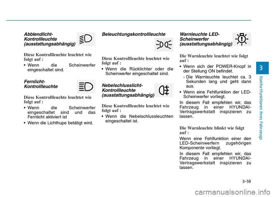 Hyundai Ioniq Electric 2019  Betriebsanleitung 3-59
Komfortfunktionen Ihres Fahrzeugs
3
Abblendlicht-Kontrollleuchte(ausstattungsabhängig)
Diese Kontrollleuchte leuchtet wie
folgt auf :
• Wenn die Scheinwerfer
eingeschaltet sind.
Fernlicht-Kont
